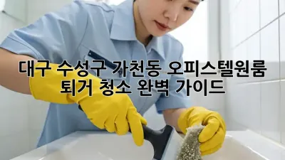 대구 수성구 가천동 오피스텔/원룸 퇴거 청소 완벽 가이드